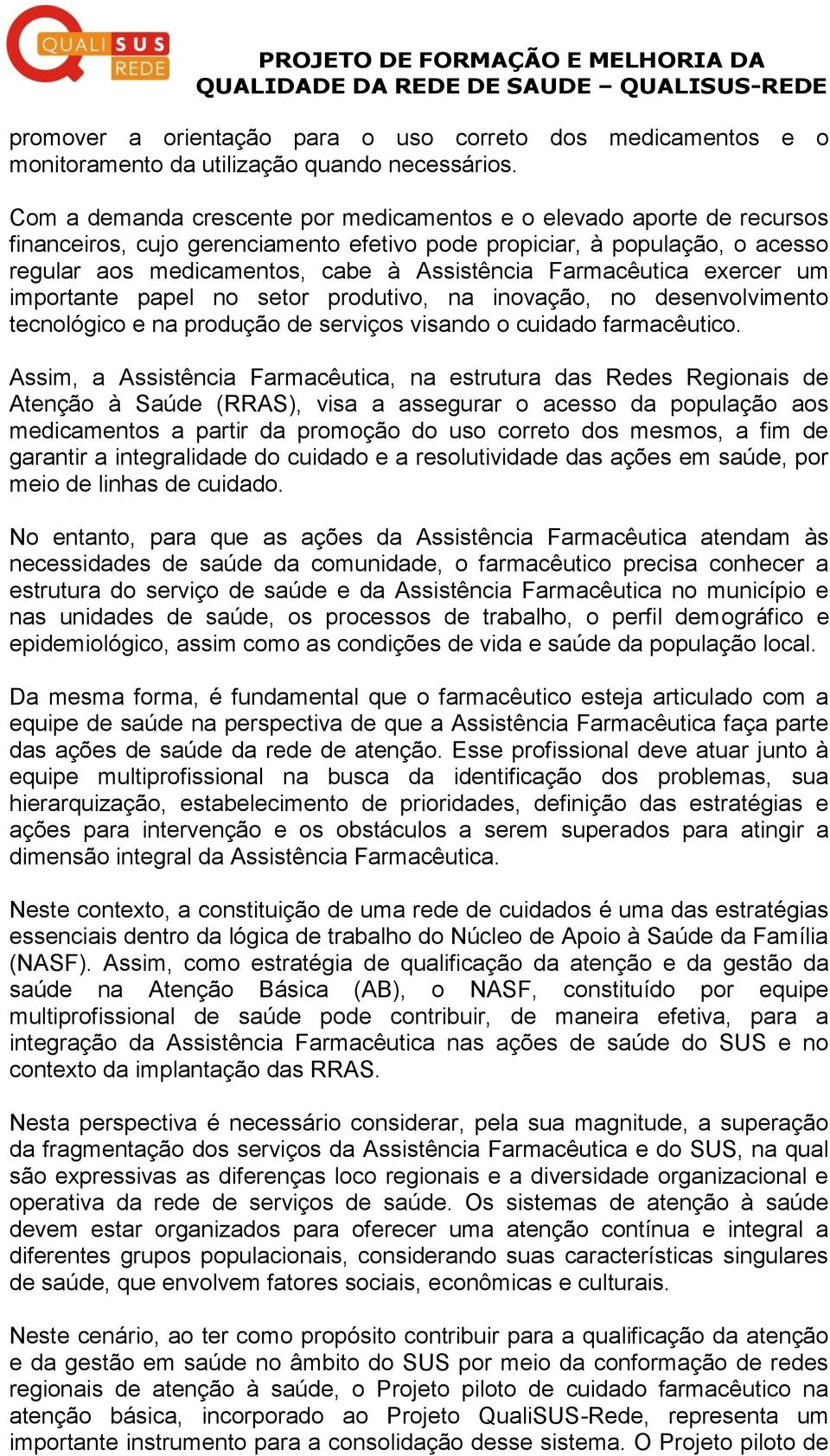 Farmacêutica exercer um importante papel no setor produtivo, na inovação, no desenvolvimento tecnológico e na produção de serviços visando o cuidado farmacêutico.