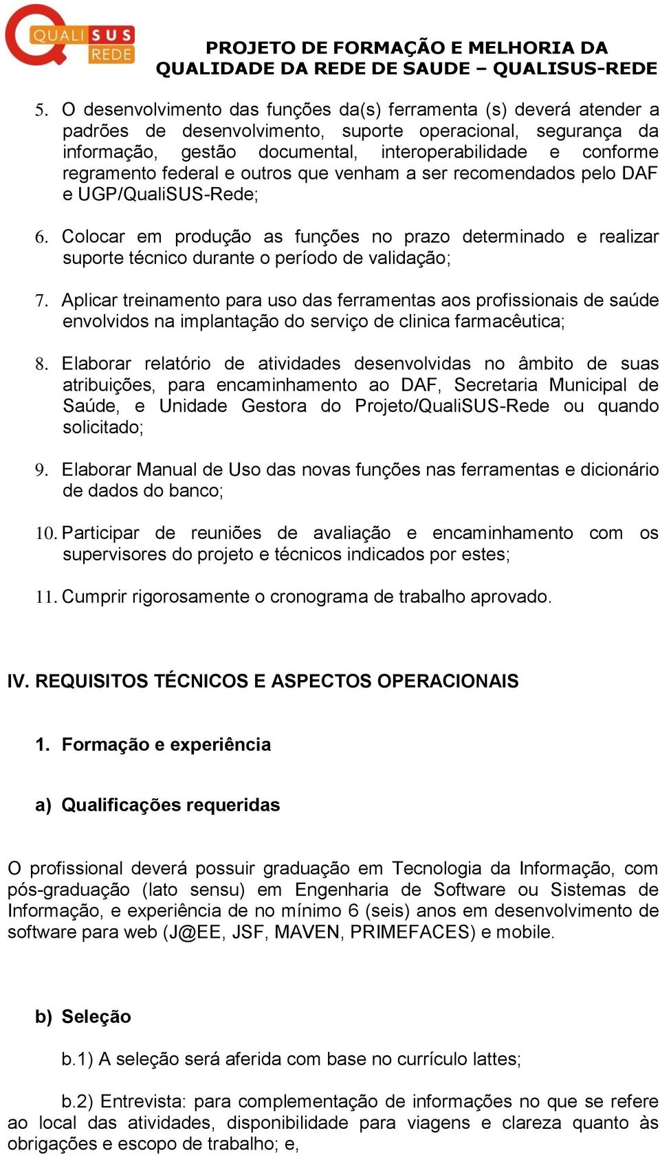 Colocar em produção as funções no prazo determinado e realizar suporte técnico durante o período de validação; 7.