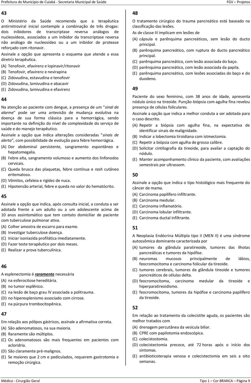 (A) Tenofovir, efavirenz e lopinavir/ritonavir (B) Tenofovir, efavirenz e nevirapina (C) Zidovudina, estavudina e tenofovir (D) Zidovudina, lamivudina e abacavir (E) Zidovudina, lamivudina e