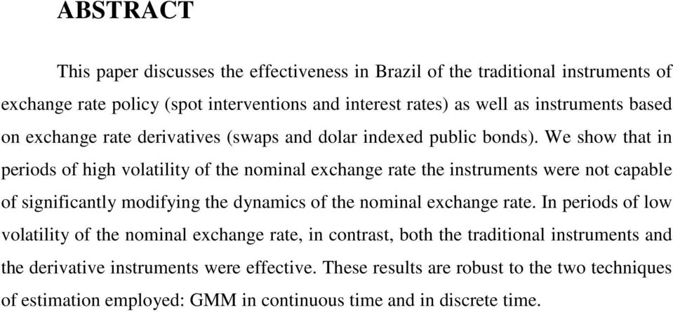 We show ha in periods o high volailiy o he nominal exchange rae he insrumens were no capable o signiicanly modiying he dynamics o he nominal exchange rae.