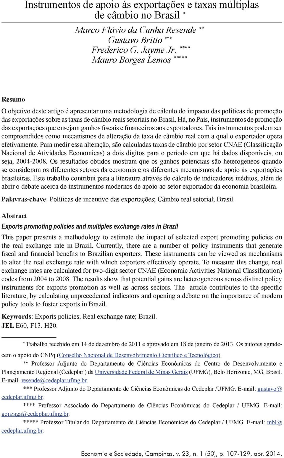 no Brasil. Há, no País, instrumentos de promoção das exportações que ensejam ganhos fiscais e financeiros aos exportadores.