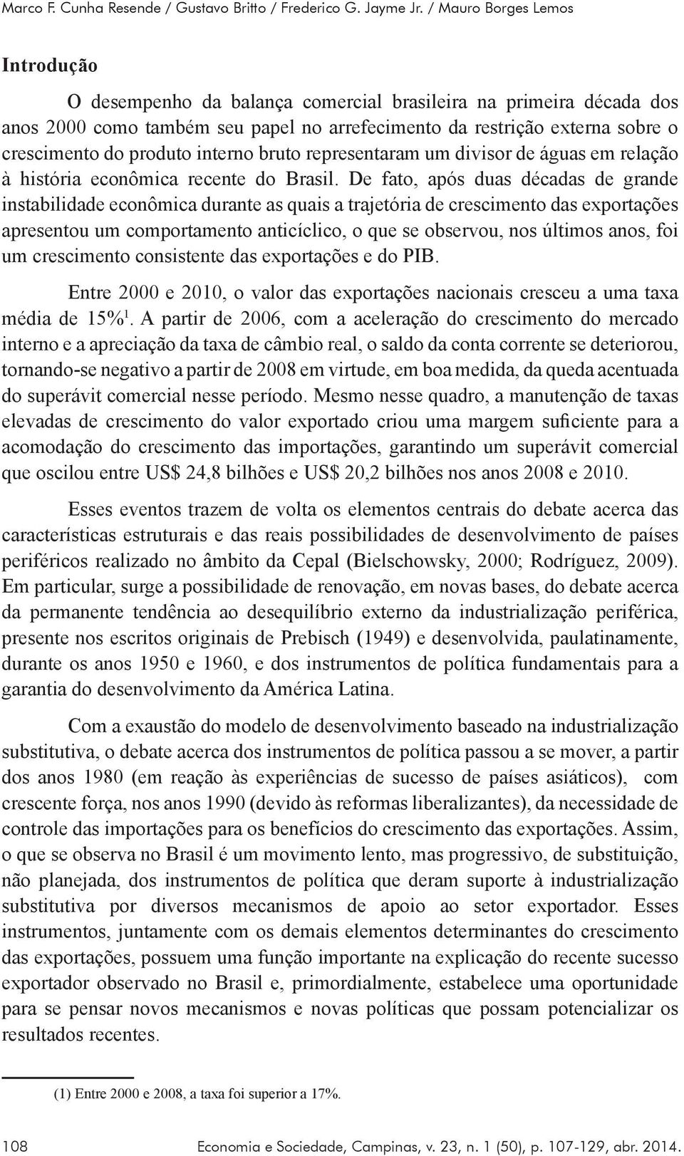 produto interno bruto representaram um divisor de águas em relação à história econômica recente do Brasil.