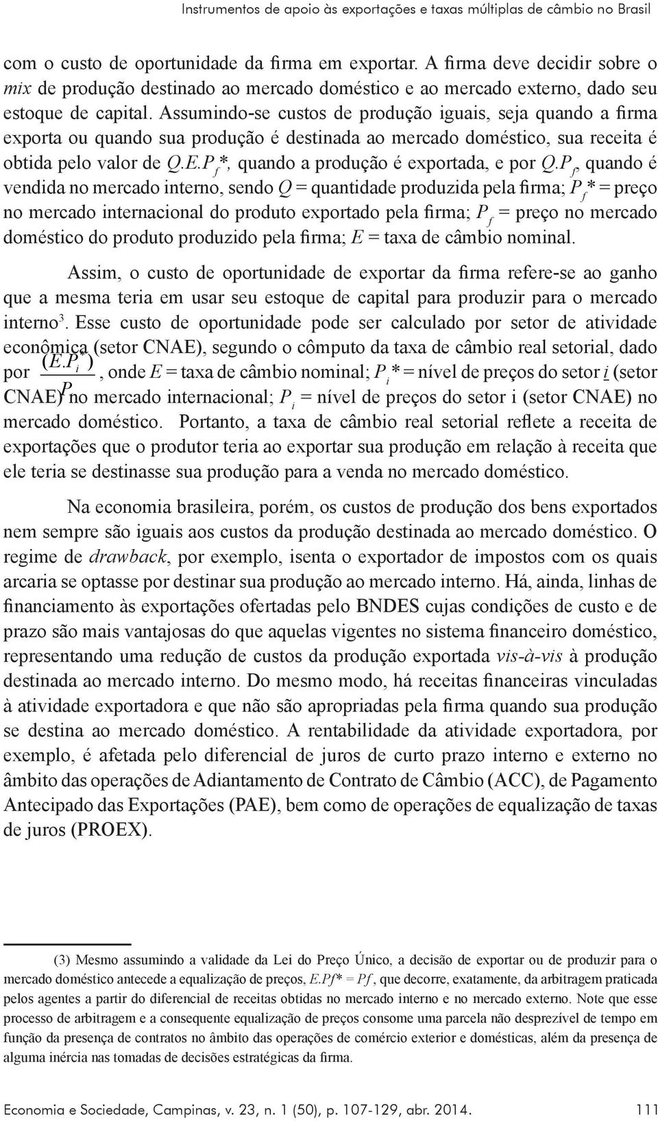 Assumindo-se custos de produção iguais, seja quando a firma exporta ou quando sua produção é destinada ao mercado doméstico, sua receita é obtida pelo valor de Q.E.