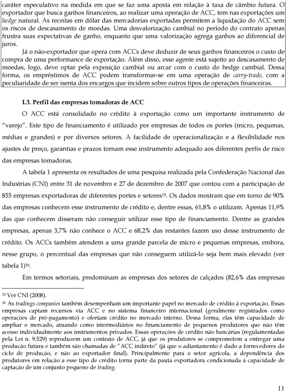 As receitas em dólar das mercadorias exportadas permitem a liquidação do ACC sem os riscos de descasamento de moedas.