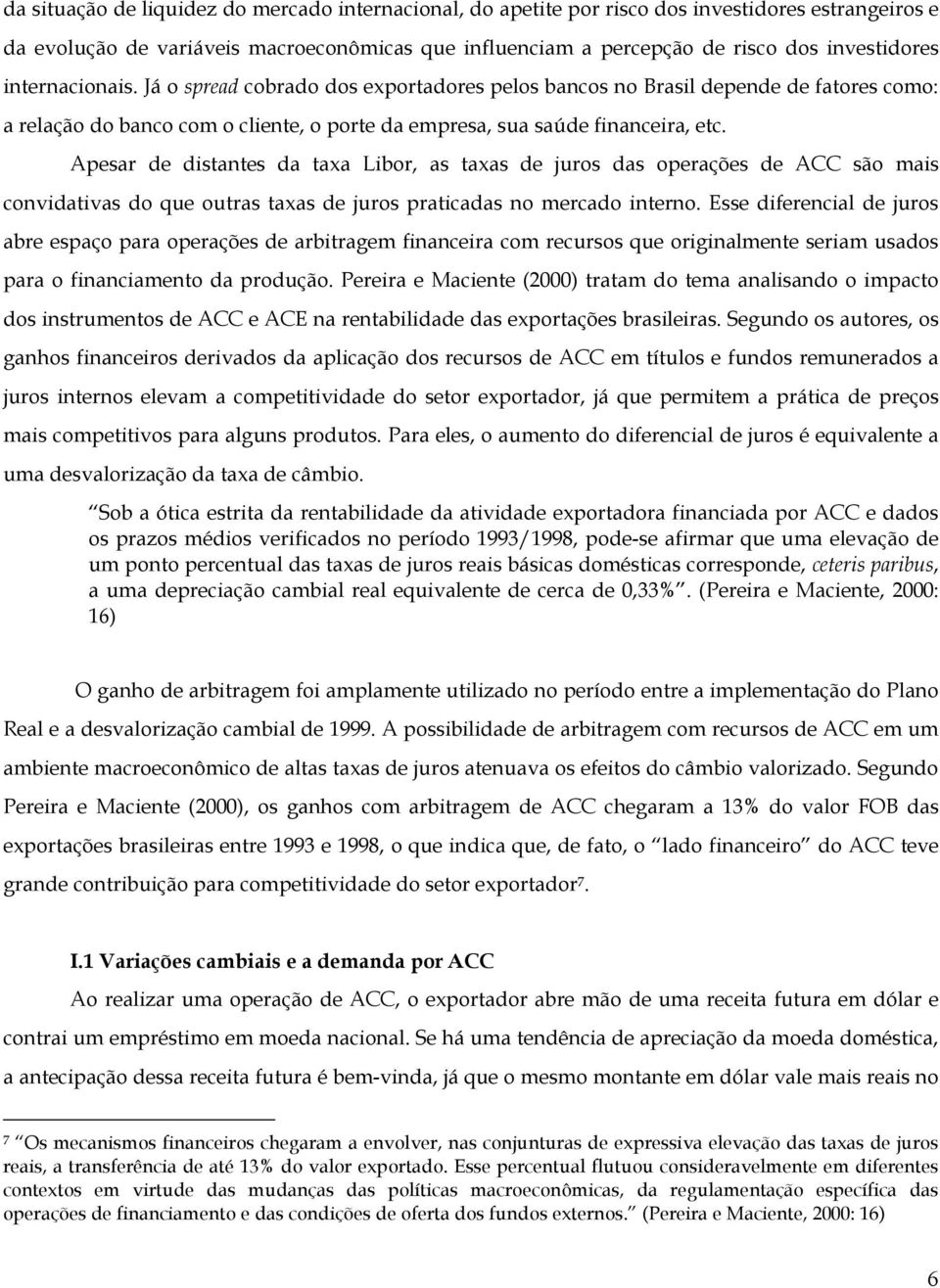 Apesar de distantes da taxa Libor, as taxas de juros das operações de ACC são mais convidativas do que outras taxas de juros praticadas no mercado interno.