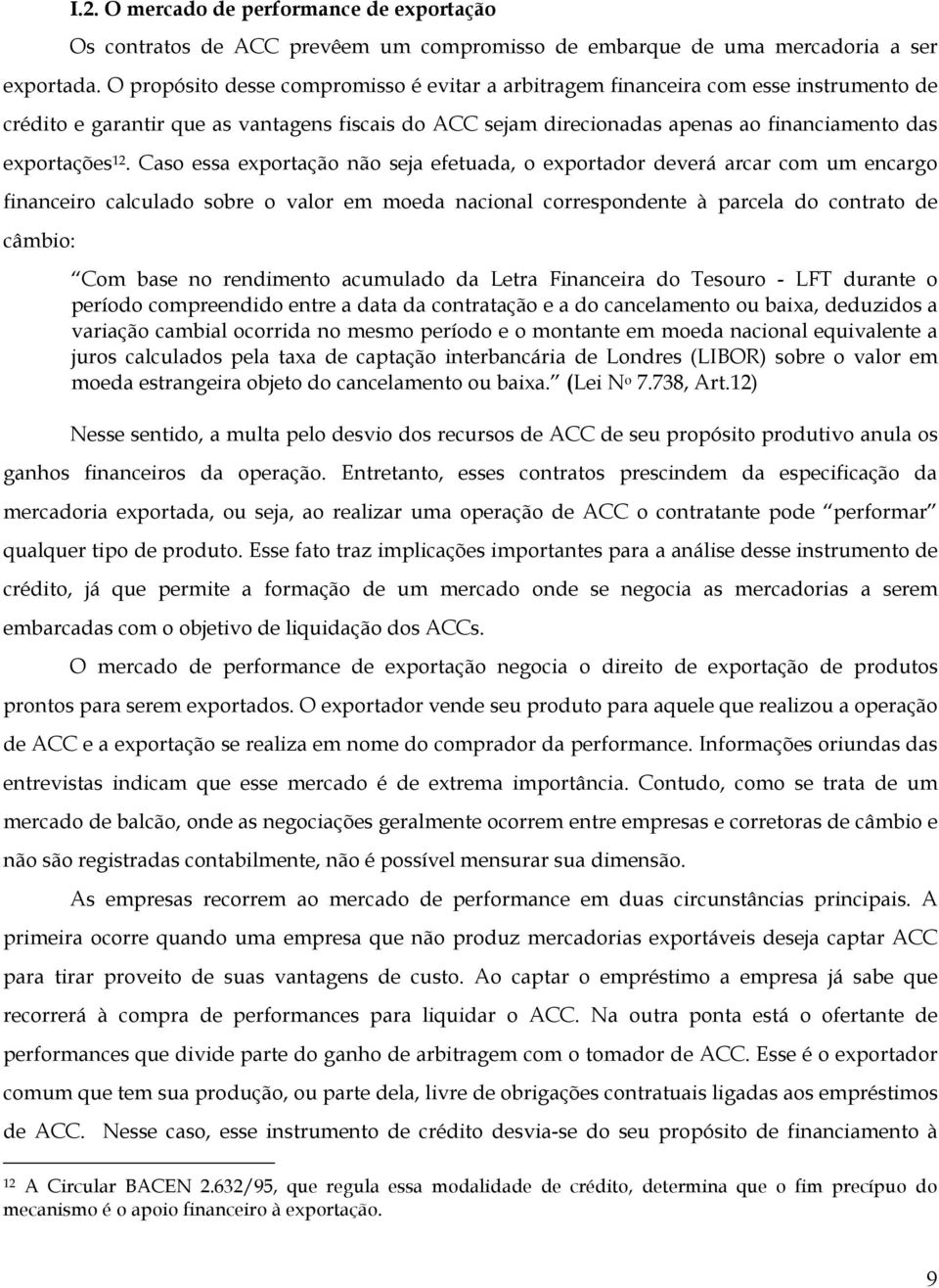 Caso essa exportação não seja efetuada, o exportador deverá arcar com um encargo financeiro calculado sobre o valor em moeda nacional correspondente à parcela do contrato de câmbio: Com base no