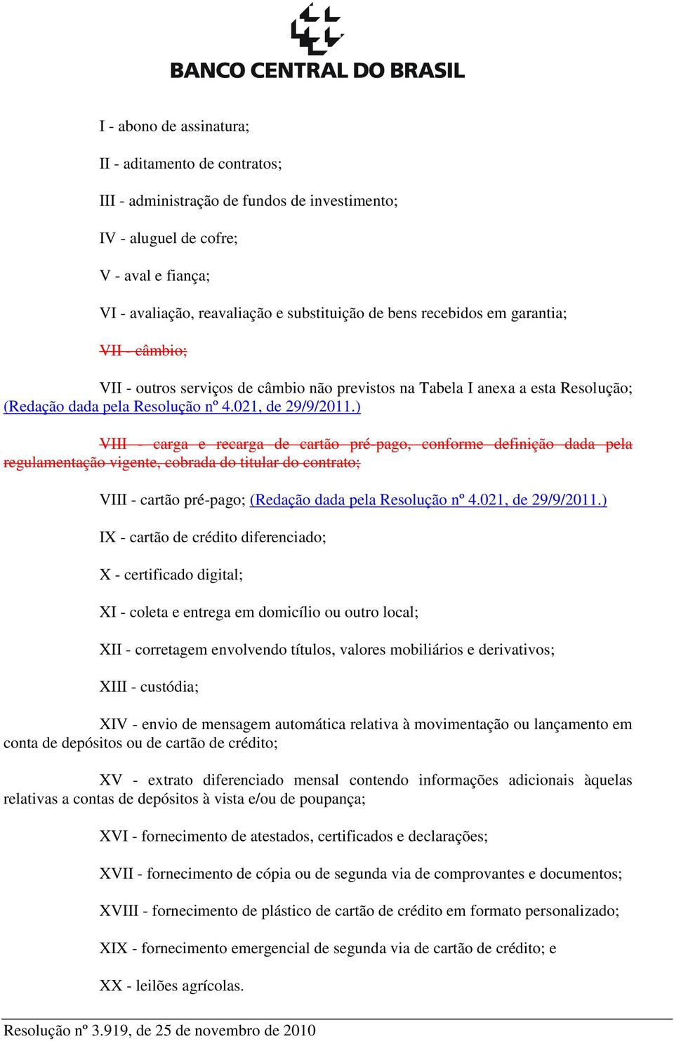 ) VIII - carga e recarga de cartão pré-pago, conforme definição dada pela regulamentação vigente, cobrada do titular do contrato; VIII - cartão pré-pago; (Redação dada pela Resolução nº 4.