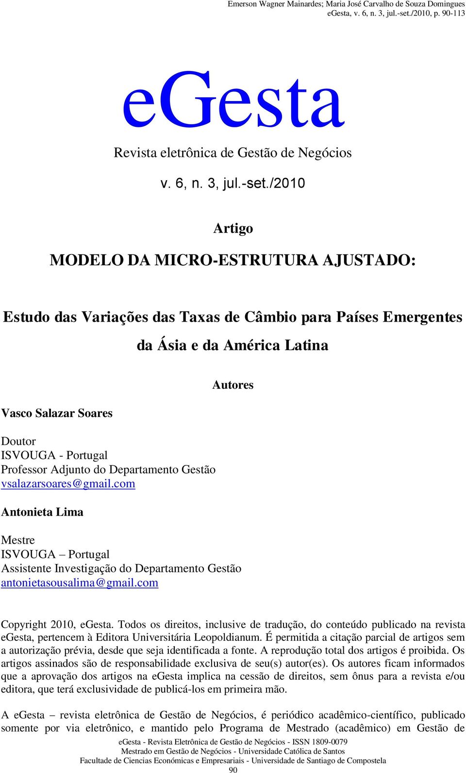 Adjunto do Departamento Gestão vsalazarsoares@gmail.com Antonieta Lima Autores Mestre ISVOUGA Portugal Assistente Investigação do Departamento Gestão antonietasousalima@gmail.