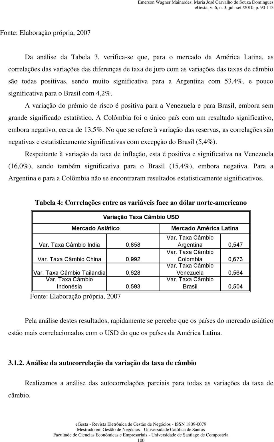 A variação do prémio de risco é positiva para a Venezuela e para Brasil, embora sem grande significado estatístico.