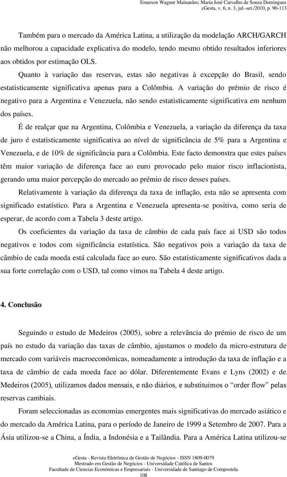 A variação do prémio de risco é negativo para a Argentina e Venezuela, não sendo estatisticamente significativa em nenhum dos países.