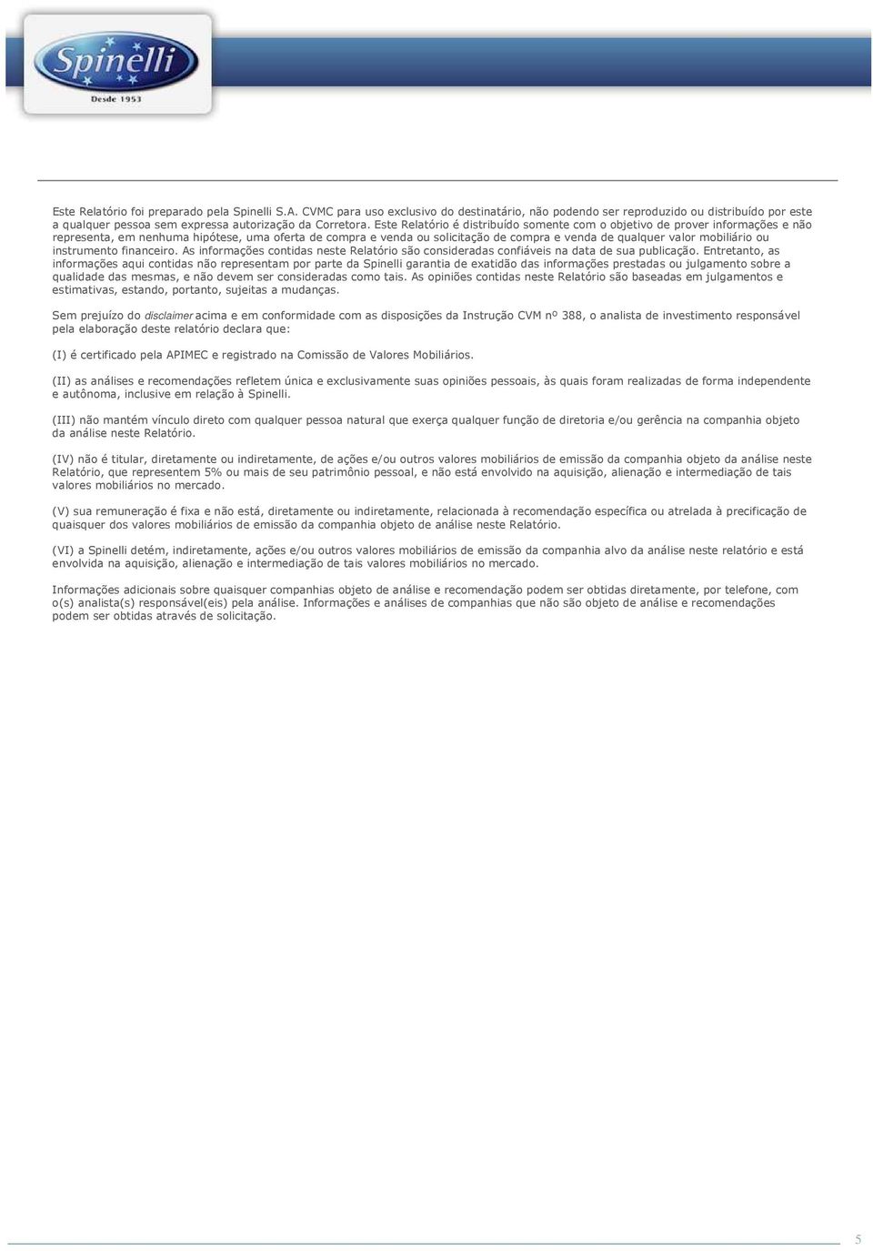 mobiliário ou instrumento financeiro. As informações contidas neste Relatório são consideradas confiáveis na data de sua publicação.