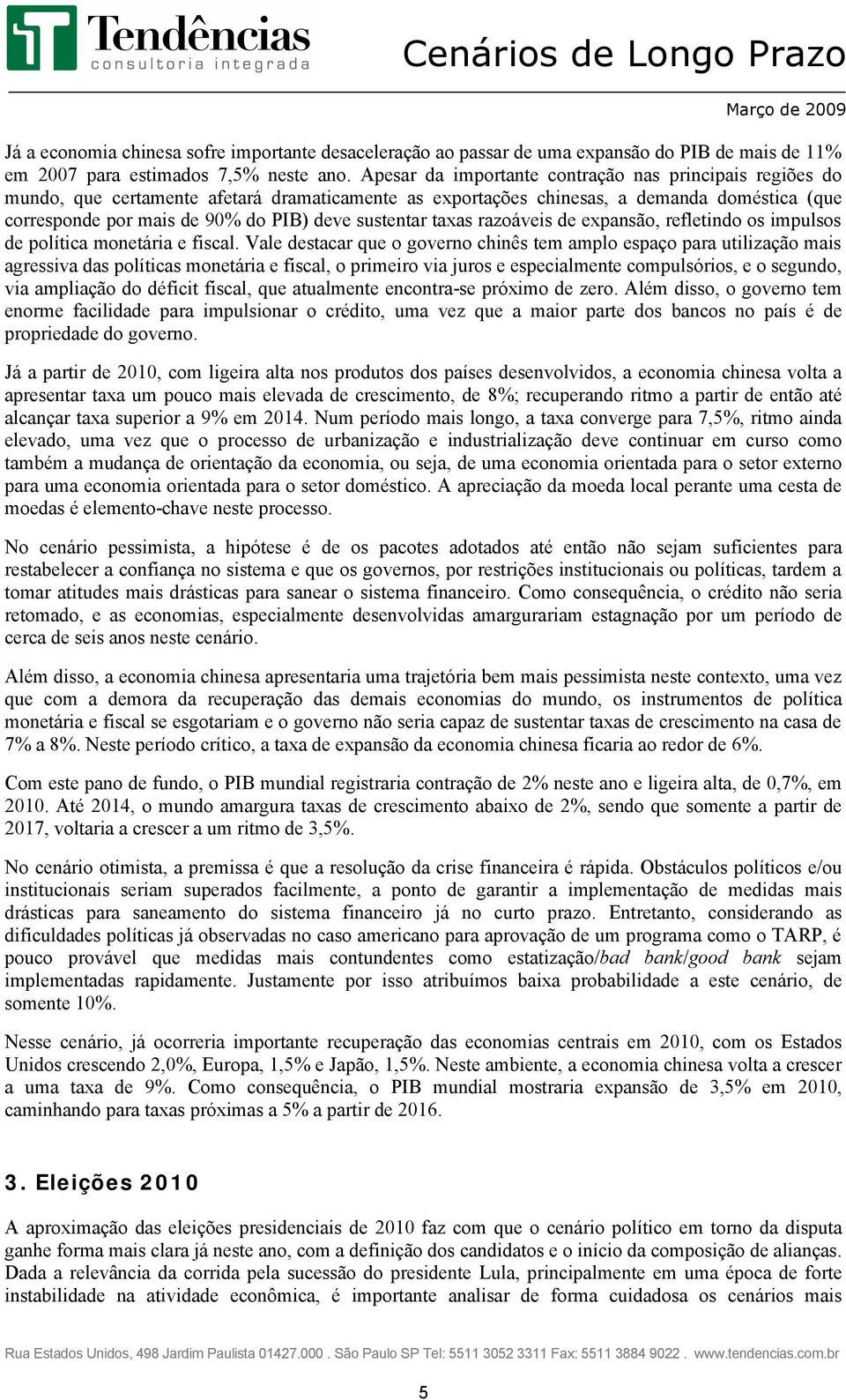 sustentar taxas razoáveis de expansão, refletindo os impulsos de política monetária e fiscal.