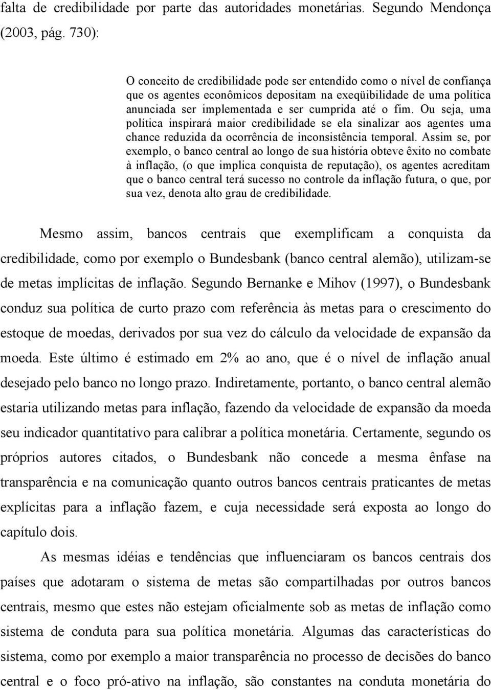 fim. Ou seja, uma política inspirará maior credibilidade se ela sinalizar aos agentes uma chance reduzida da ocorrência de inconsistência temporal.