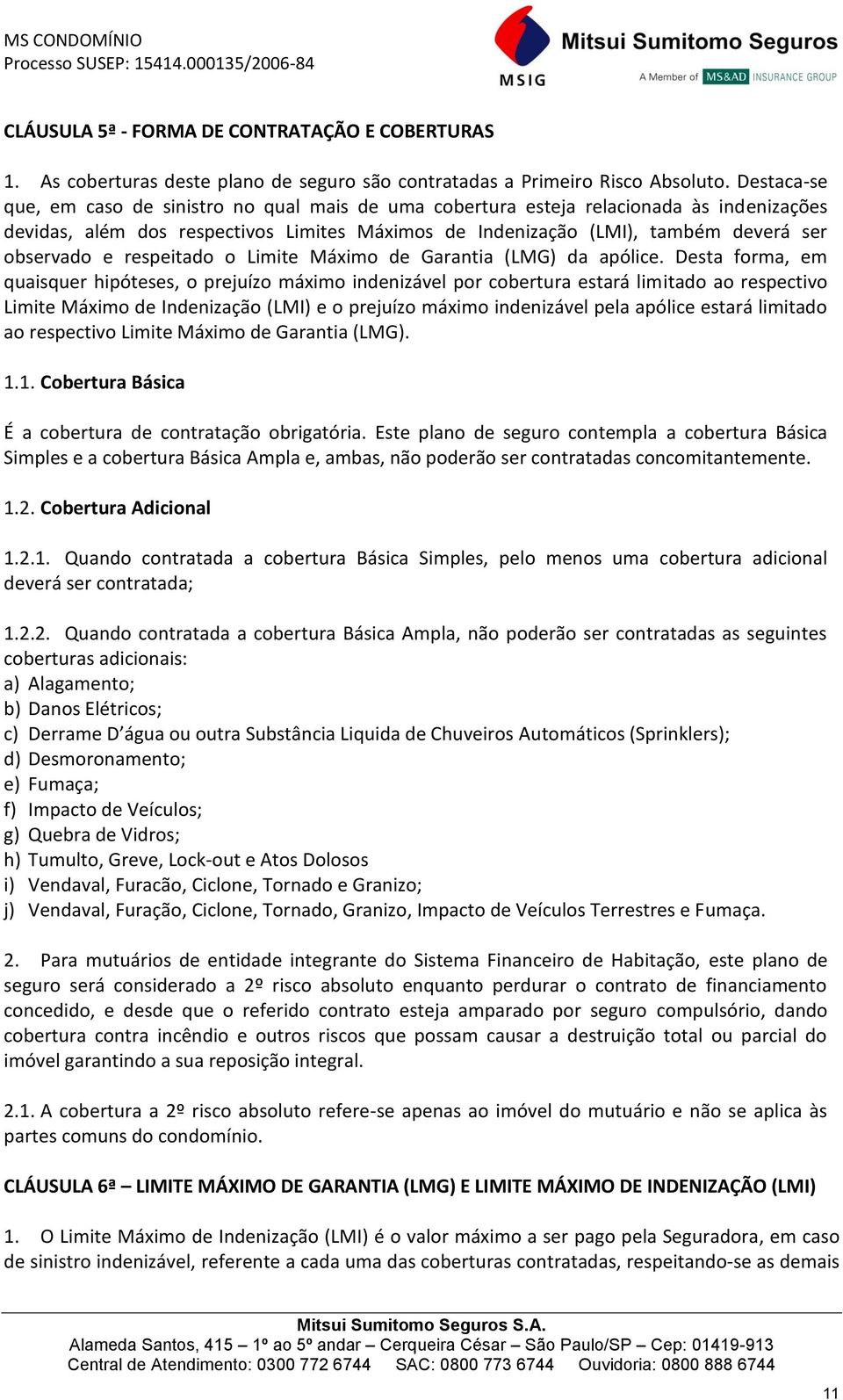 respeitado o Limite Máximo de Garantia (LMG) da apólice.