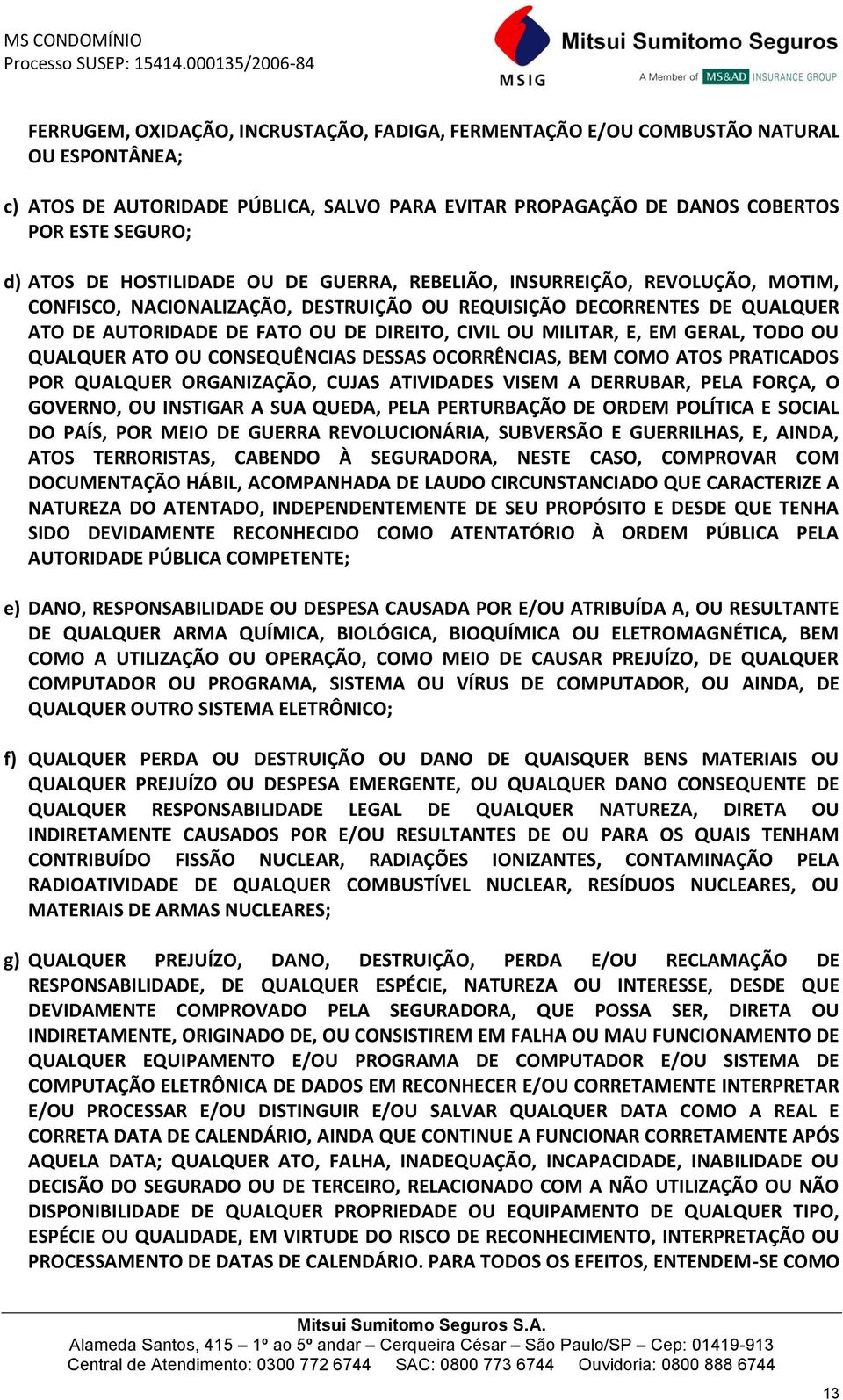 MILITAR, E, EM GERAL, TODO OU QUALQUER ATO OU CONSEQUÊNCIAS DESSAS OCORRÊNCIAS, BEM COMO ATOS PRATICADOS POR QUALQUER ORGANIZAÇÃO, CUJAS ATIVIDADES VISEM A DERRUBAR, PELA FORÇA, O GOVERNO, OU