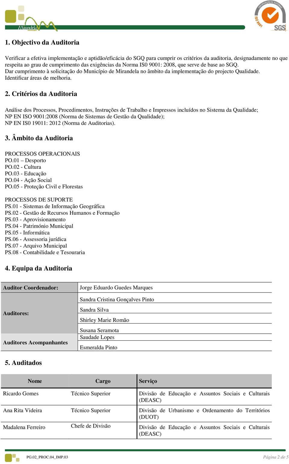 08, que serve de base ao SGQ. Dar cumprimento à solicitação do Município de Mirandela no âmbito da implementação do projecto Qualidade. Identificar áreas de melhoria. 2.