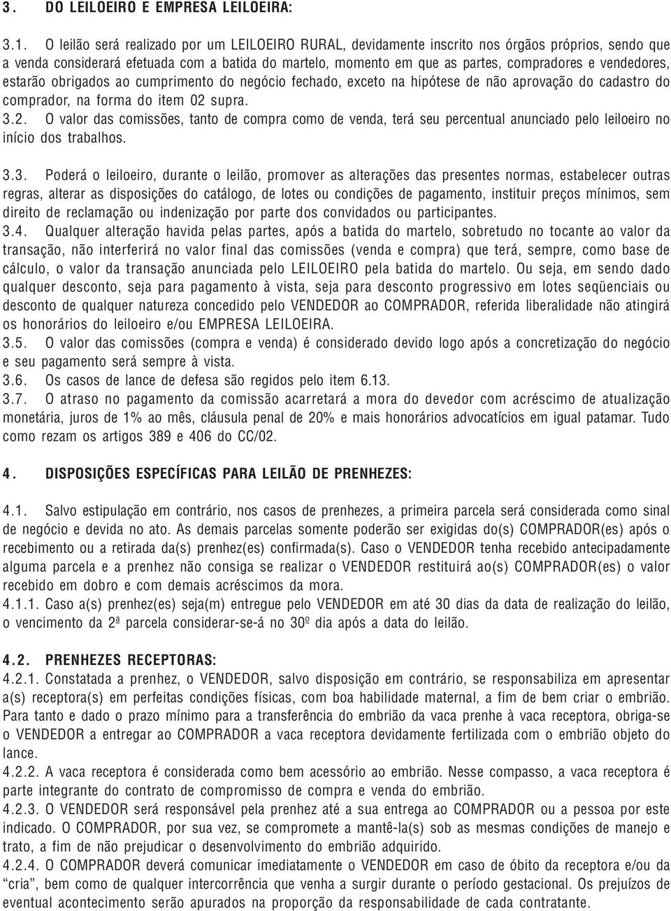 vendedores, estarão obrigados ao cumprimento do negócio fechado, exceto na hipótese de não aprovação do cadastro do comprador, na forma do item 02 