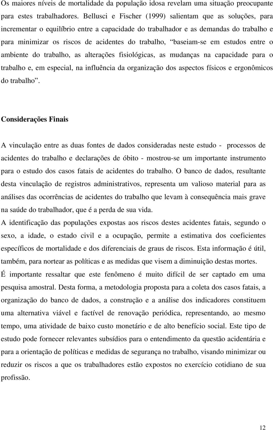 baseiam-se em estudos entre o ambiente do trabalho, as alterações fisiológicas, as mudanças na capacidade para o trabalho e, em especial, na influência da organização dos aspectos físicos e