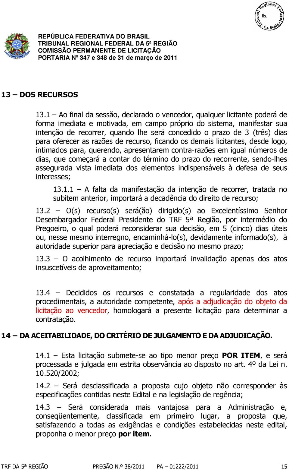 de 3 (três) dias para oferecer as razões de recurso, ficando os demais licitantes, desde logo, intimados para, querendo, apresentarem contra-razões em igual números de dias, que começará a contar do