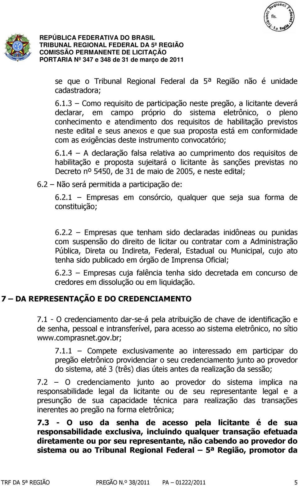 edital e seus anexos e que sua proposta está em conformidade com as exigências deste instrumento convocatório; 6.1.