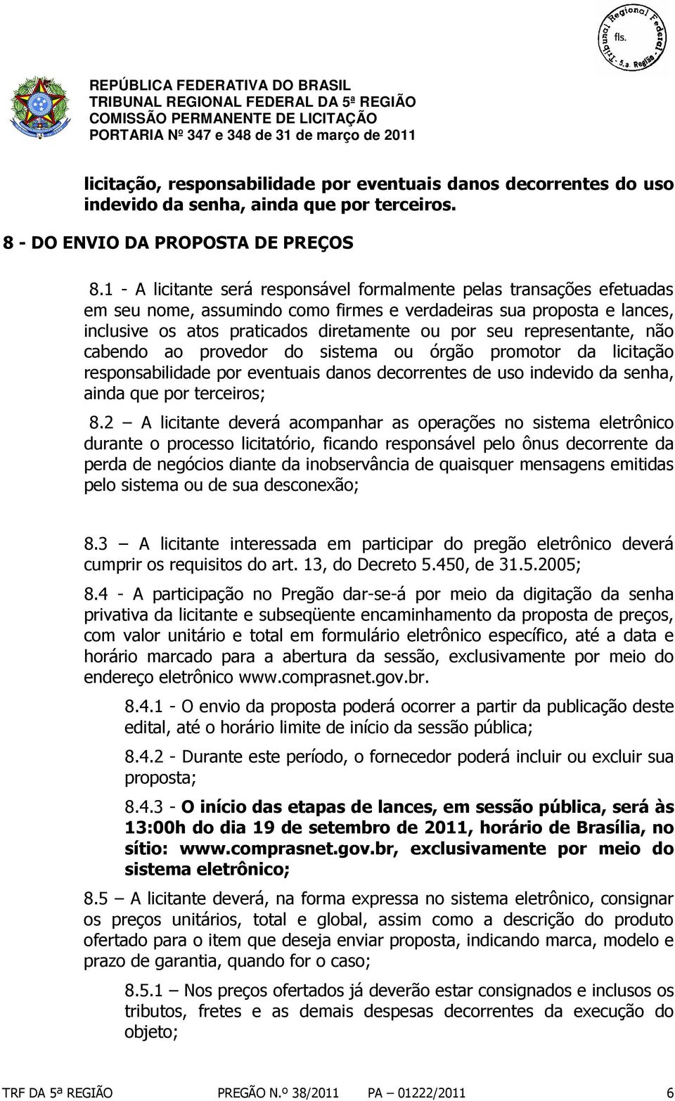 representante, não cabendo ao provedor do sistema ou órgão promotor da licitação responsabilidade por eventuais danos decorrentes de uso indevido da senha, ainda que por terceiros; 8.