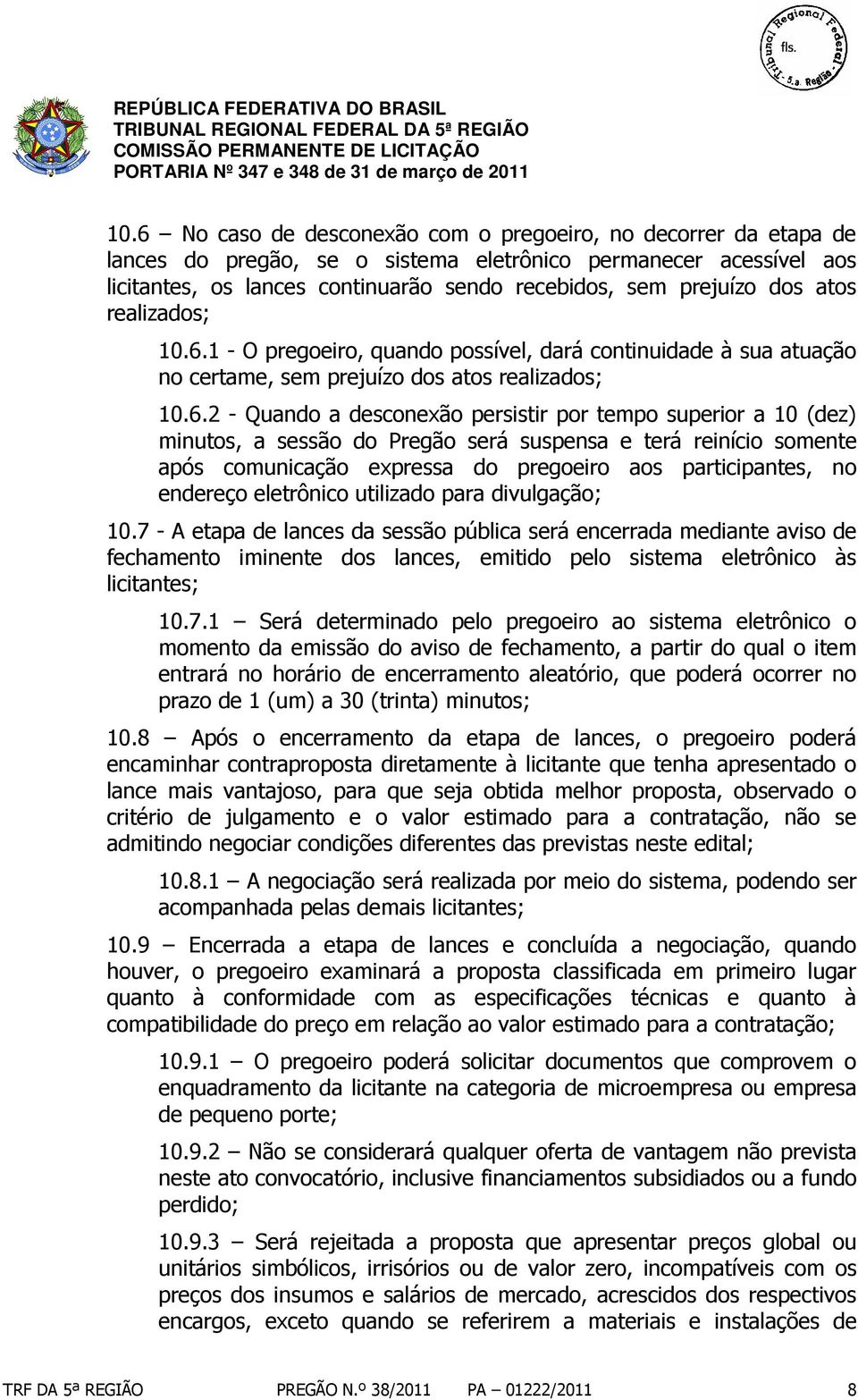 1 - O pregoeiro, quando possível, dará continuidade à sua atuação no certame, sem prejuízo 2 - Quando a desconexão persistir por tempo superior a 10 (dez) minutos, a sessão do Pregão será suspensa e