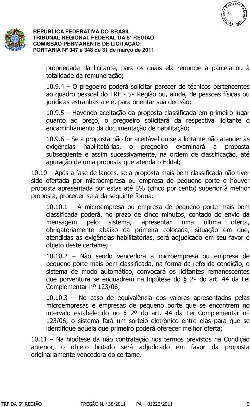 5 Havendo aceitação da proposta classificada em primeiro lugar quanto ao preço, o pregoeiro solicitará da respectiva licitante o encaminhamento da documentação de habilitação; 10.9.