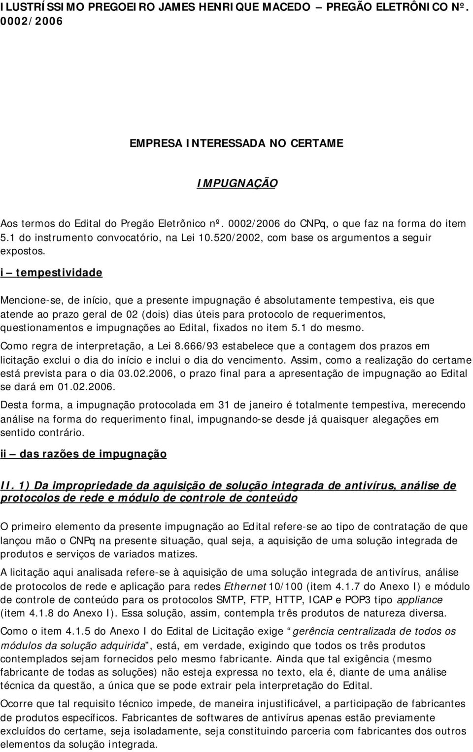 i tempestividade Mencione-se, de início, que a presente impugnação é absolutamente tempestiva, eis que atende ao prazo geral de 02 (dois) dias úteis para protocolo de requerimentos, questionamentos e