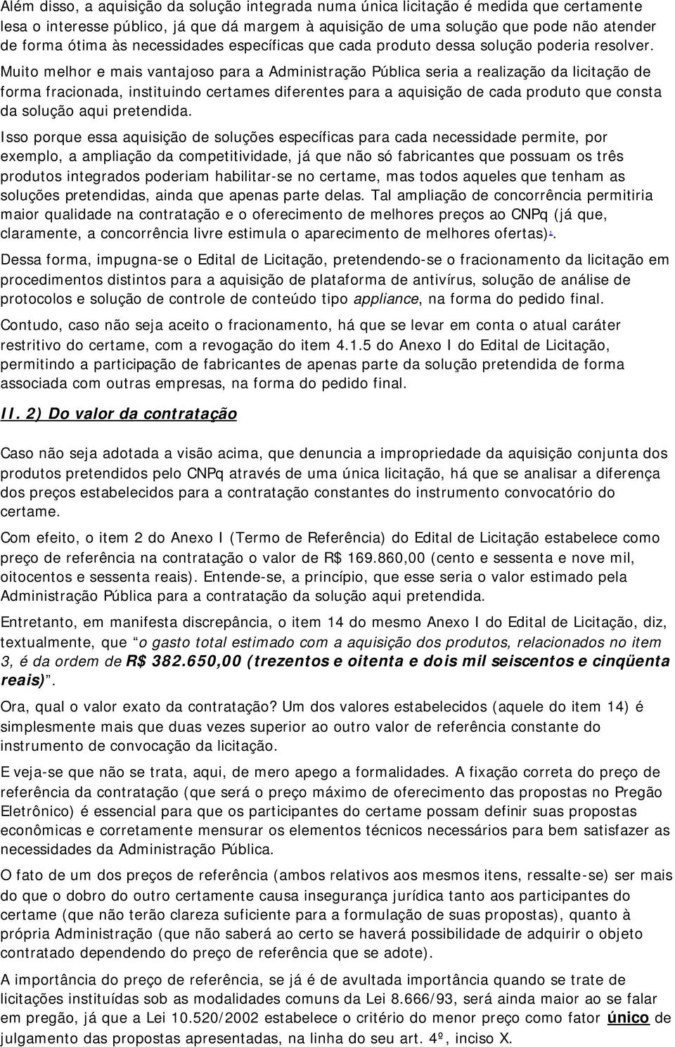 Muito melhor e mais vantajoso para a Administração Pública seria a realização da licitação de forma fracionada, instituindo certames diferentes para a aquisição de cada produto que consta da solução