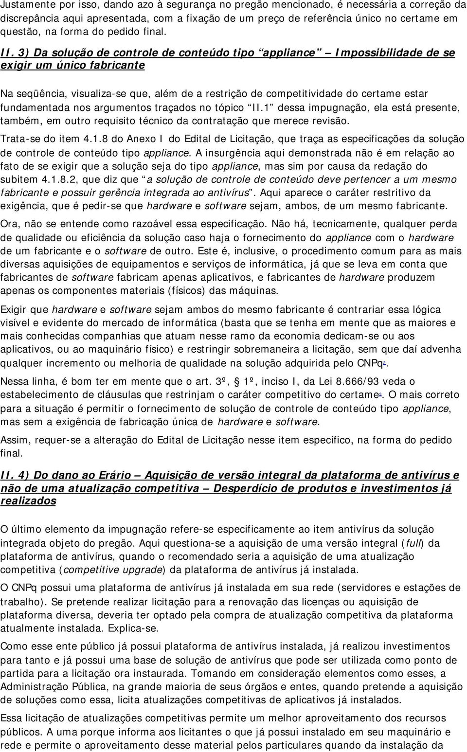 3) Da solução de controle de conteúdo tipo appliance Impossibilidade de se exigir um único fabricante Na seqüência, visualiza-se que, além de a restrição de competitividade do certame estar