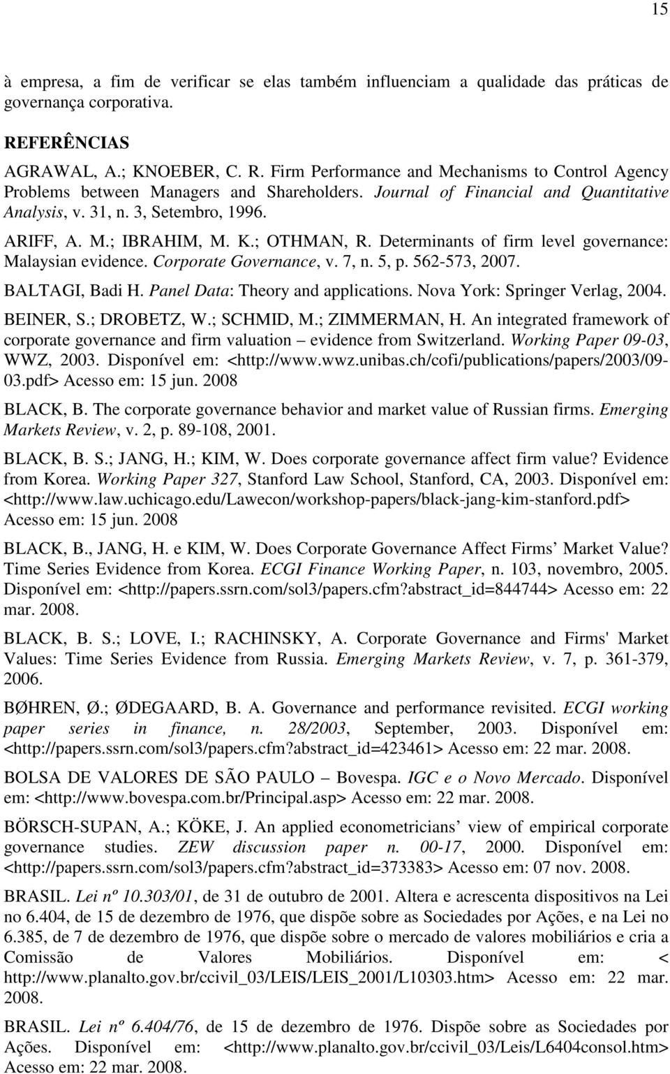 5, p. 562-573, 2007. BALTAGI, Bad H. Panel Data: Theory and applcatons. Nova York: Sprnger Verlag, 2004. BEINER, S.; DROBETZ, W.; SCHMID, M.; ZIMMERMAN, H.