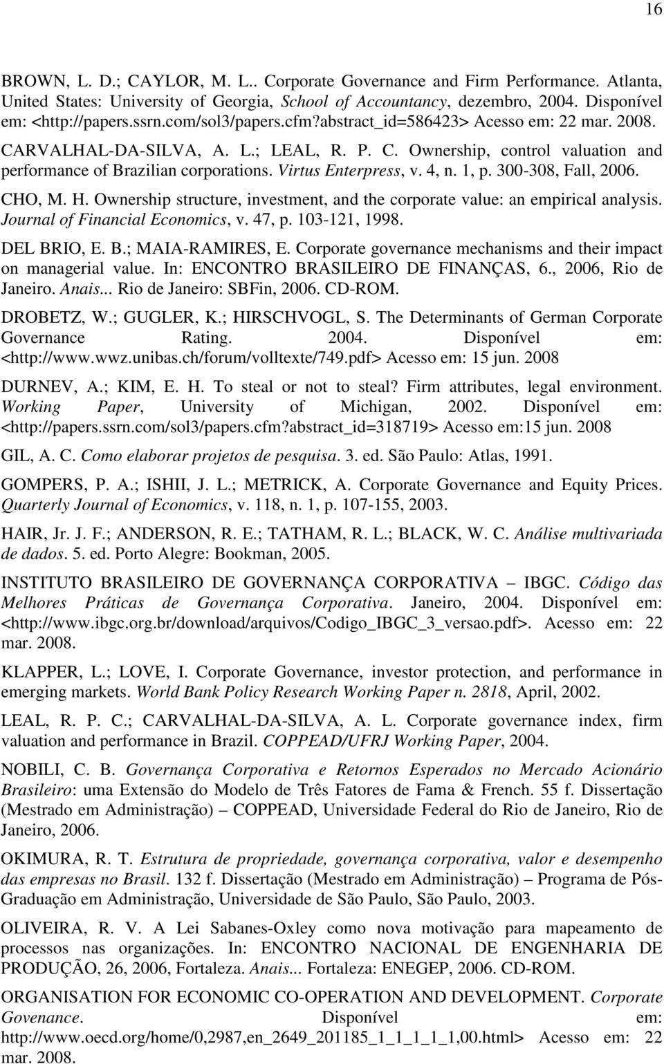 1, p. 300-308, Fall, 2006. CHO, M. H. Ownershp structure, nvestment, and the corporate value: an emprcal analyss. Journal of Fnancal Economcs, v. 47, p. 103-121, 1998. DEL BRIO, E. B.; MAIA-RAMIRES, E.