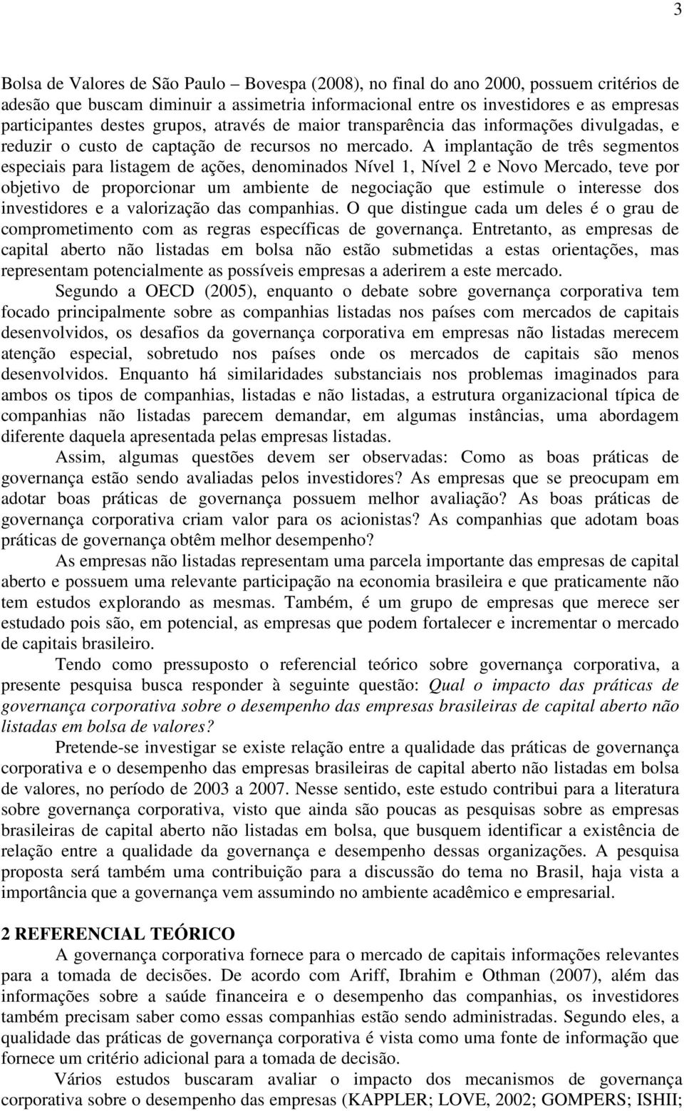 A mplantação de três segmentos especas para lstagem de ações, denomnados Nível 1, Nível 2 e Novo Mercado, teve por objetvo de proporconar um ambente de negocação que estmule o nteresse dos nvestdores