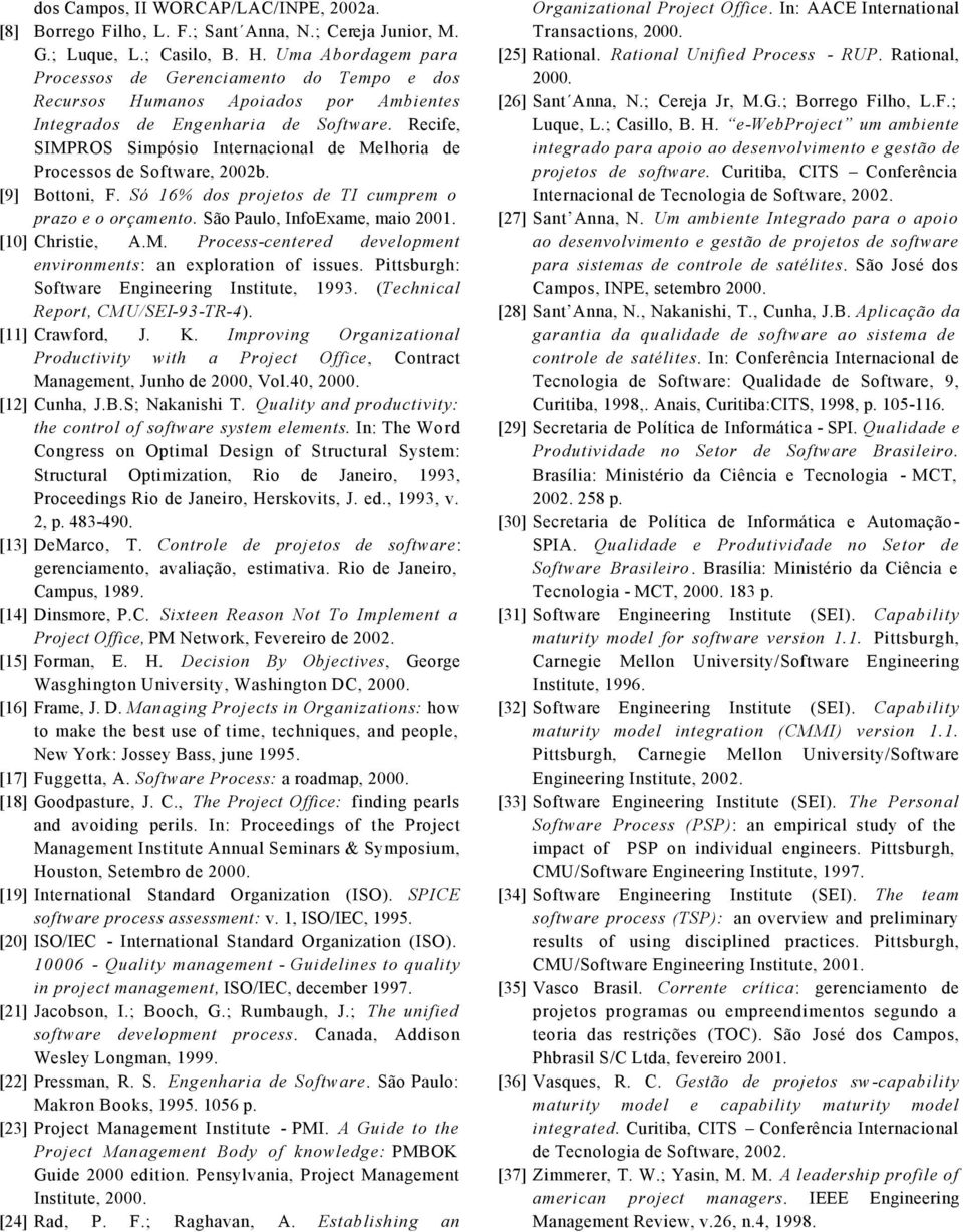 Recife, SIMPROS Simpósio Internacional de Melhoria de Processos de Software, 2002b. [9] Bottoni, F. Só 16% dos projetos de TI cumprem o prazo e o orçamento. São Paulo, InfoExame, maio 2001.