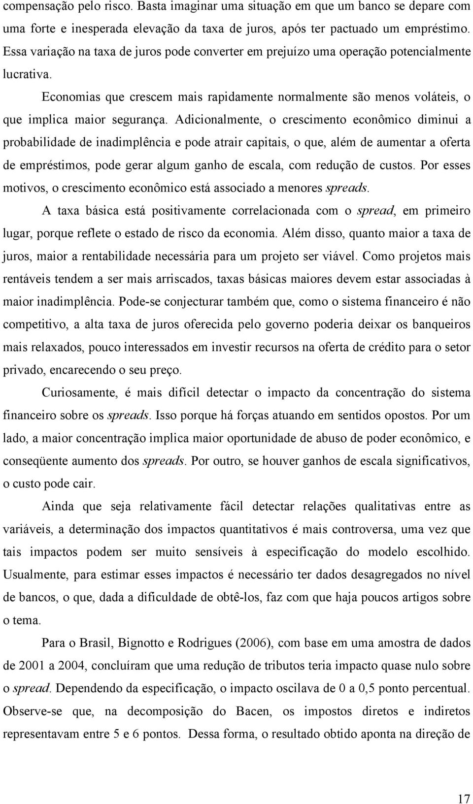 Adicionalmente, o crescimento econômico diminui a probabilidade de inadimplência e pode atrair capitais, o que, além de aumentar a oferta de empréstimos, pode gerar algum ganho de escala, com redução