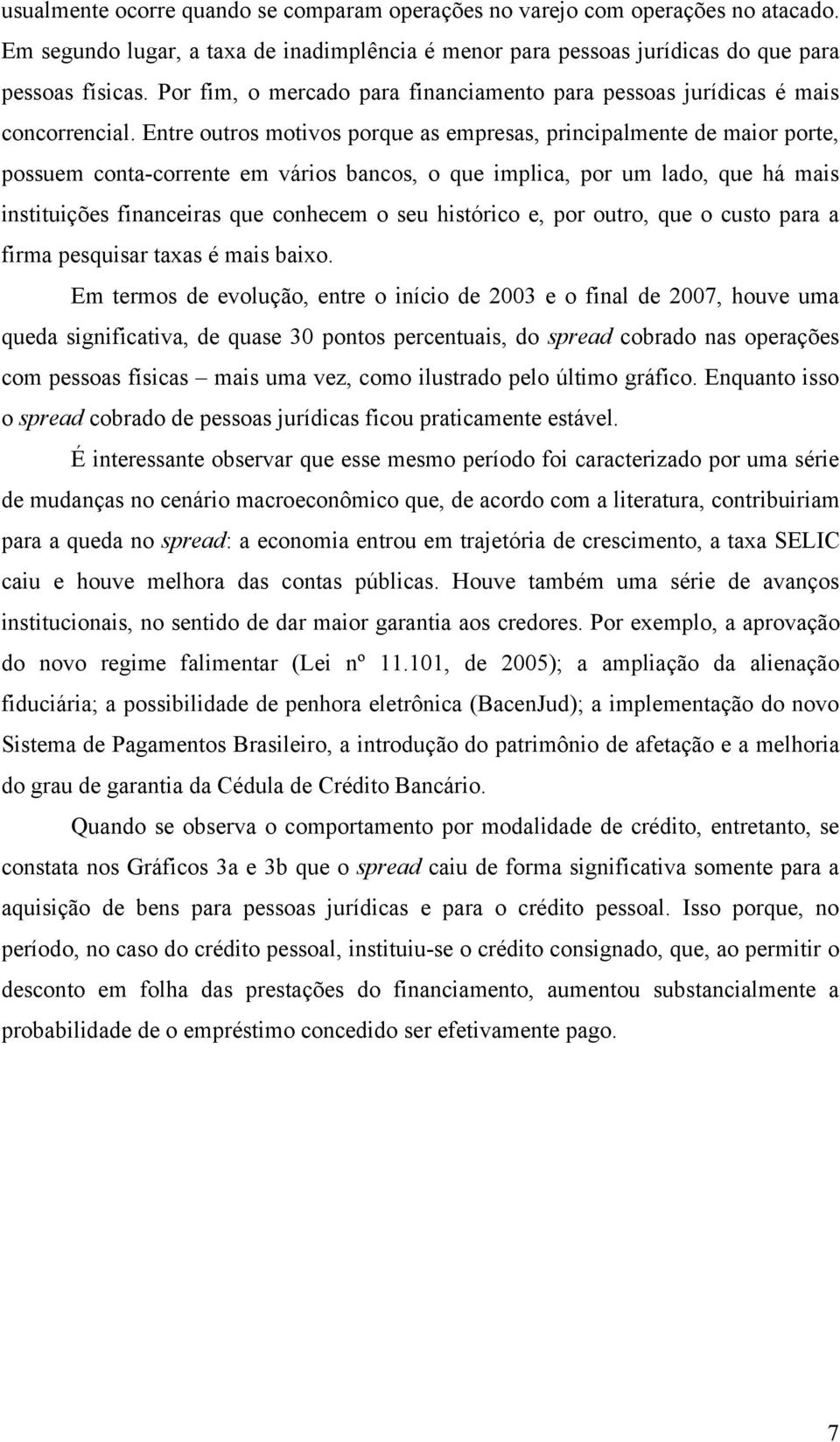 Entre outros motivos porque as empresas, principalmente de maior porte, possuem conta-corrente em vários bancos, o que implica, por um lado, que há mais instituições financeiras que conhecem o seu