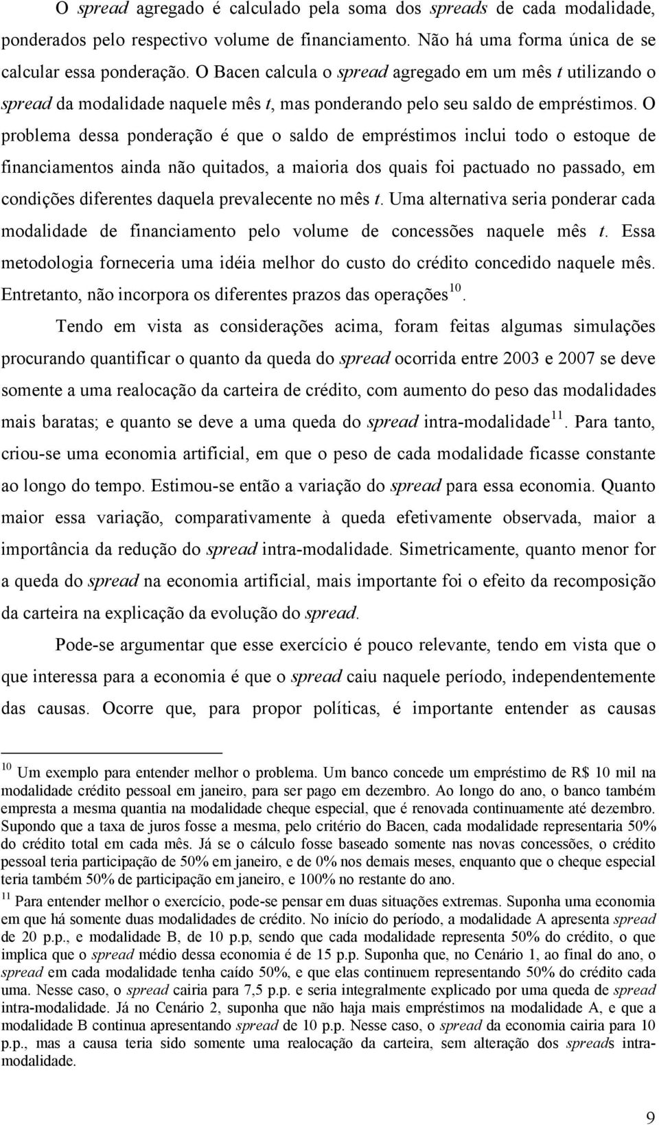 O problema dessa ponderação é que o saldo de empréstimos inclui todo o estoque de financiamentos ainda não quitados, a maioria dos quais foi pactuado no passado, em condições diferentes daquela