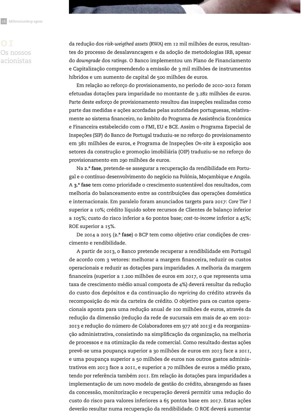 O Banco implementou um Plano de Financiamento e Capitalização compreendendo a emissão de 3 mil milhões de instrumentos híbridos e um aumento de capital de 500 milhões de euros.