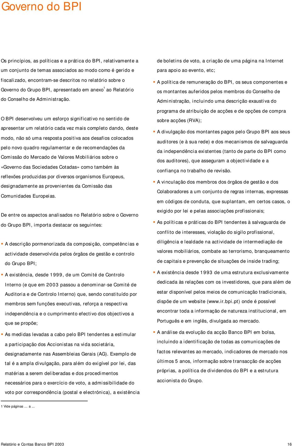 O BPI desenvolveu um esforço significativo no sentido de apresentar um relatório cada vez mais completo dando, deste modo, não só uma resposta positiva aos desafios colocados pelo novo quadro