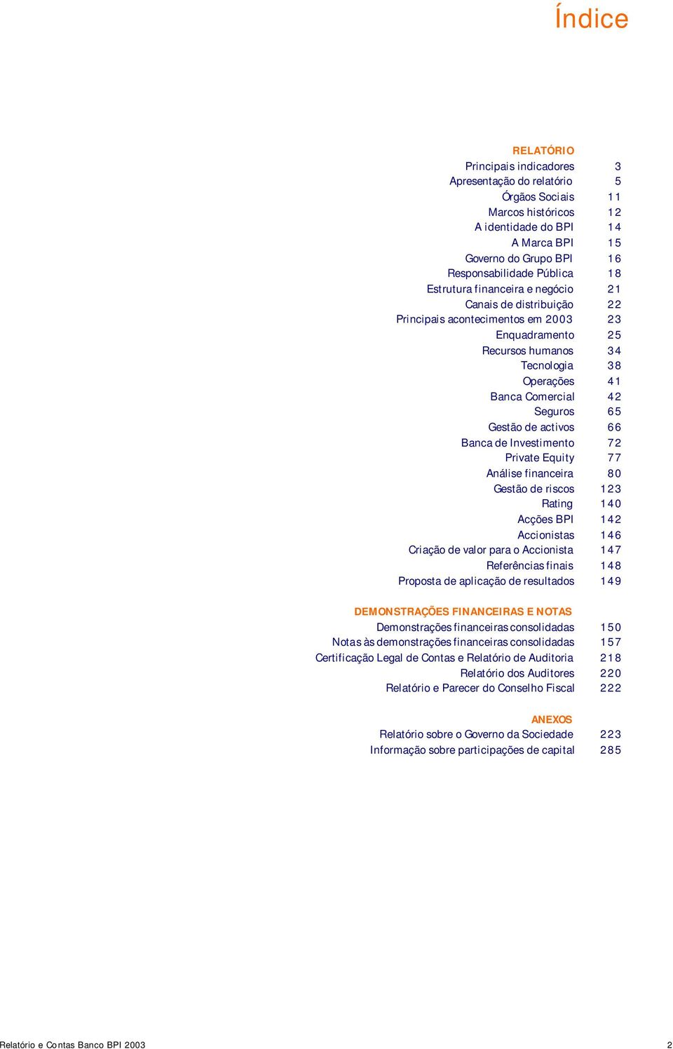 de activos 66 Banca de Investimento 72 Private Equity 77 Análise financeira 80 Gestão de riscos 123 Rating 140 Acções BPI 142 Accionistas 146 Criação de valor para o Accionista 147 Referências finais