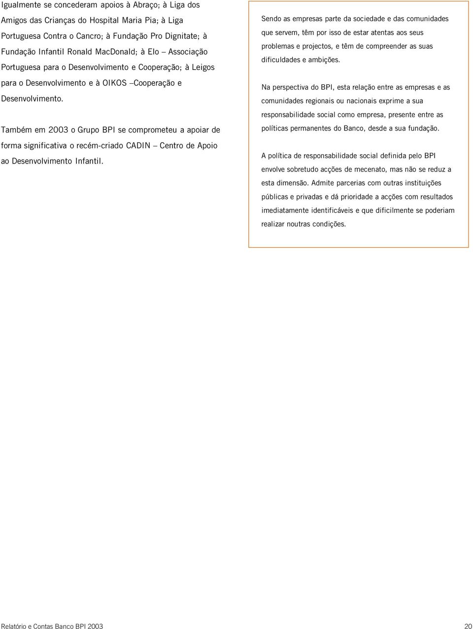 Também em 2003 o Grupo BPI se comprometeu a apoiar de forma significativa o recém-criado CADIN Centro de Apoio ao Desenvolvimento Infantil.