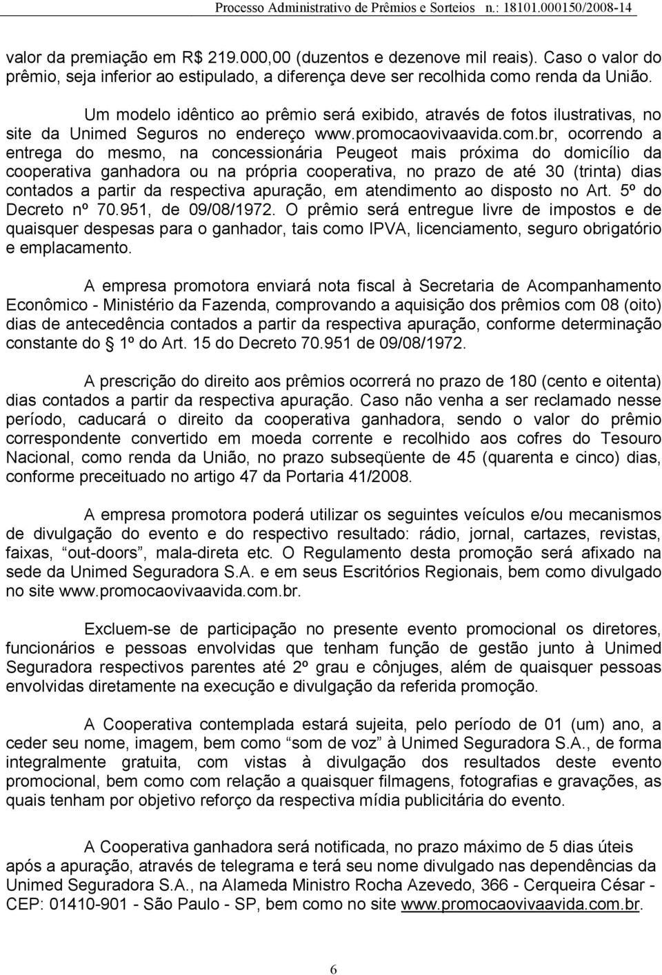 br, ocorrendo a entrega do mesmo, na concessionária Peugeot mais próxima do domicílio da cooperativa ganhadora ou na própria cooperativa, no prazo de até 30 (trinta) dias contados a partir da