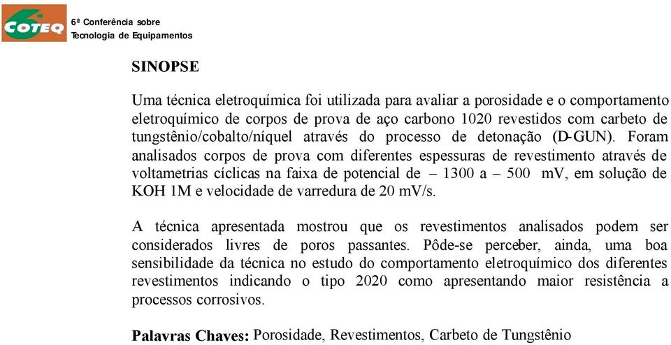 Foram analisados corpos de prova com diferentes espessuras de revestimento através de voltametrias cíclicas na faixa de potencial de 1300 a 500 mv, em solução de KOH 1M e velocidade de varredura de