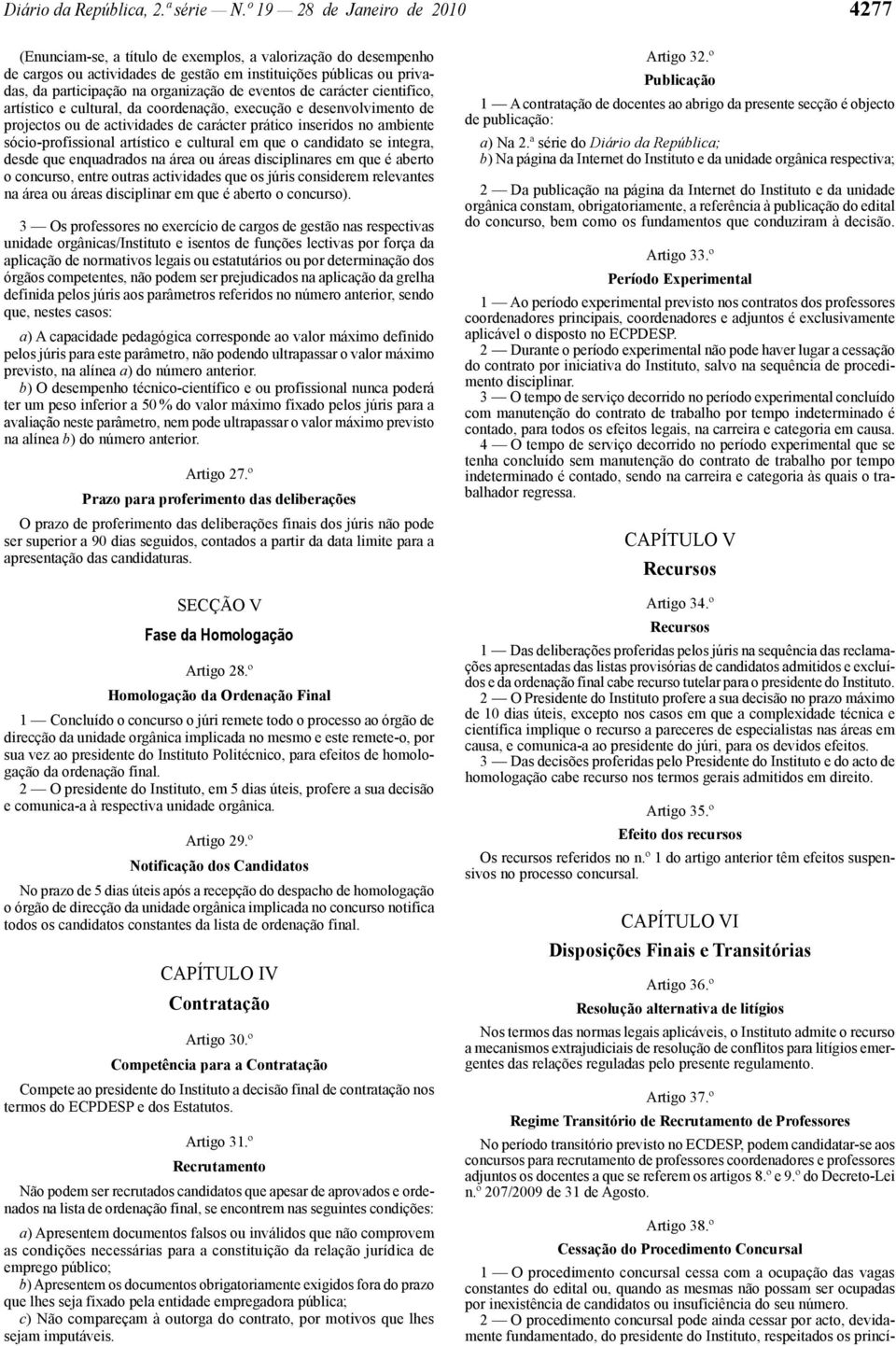 organização de eventos de carácter cientifico, artístico e cultural, da coordenação, execução e desenvolvimento de projectos ou de actividades de carácter prático inseridos no ambiente sócio