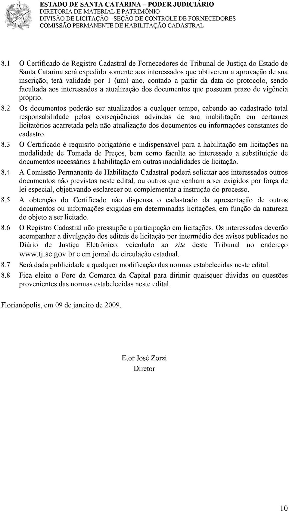 2 Os documentos poderão ser atualizados a qualquer tempo, cabendo ao cadastrado total responsabilidade pelas conseqüências advindas de sua inabilitação em certames licitatórios acarretada pela não