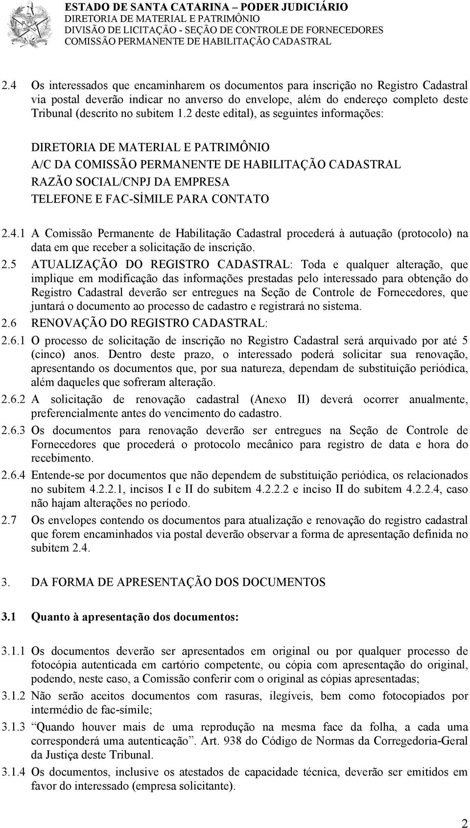 1 A Comissão Permanente de Habilitação Cadastral procederá à autuação (protocolo) na data em que receber a solicitação de inscrição. 2.