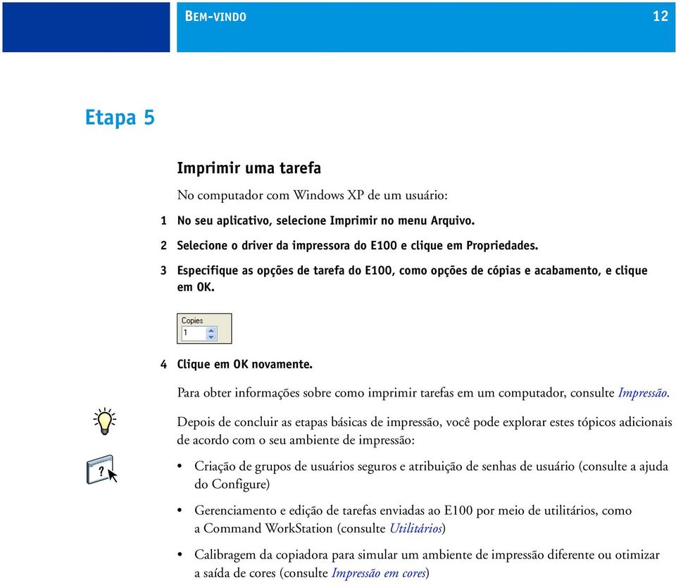 Para obter informações sobre como imprimir tarefas em um computador, consulte Impressão.