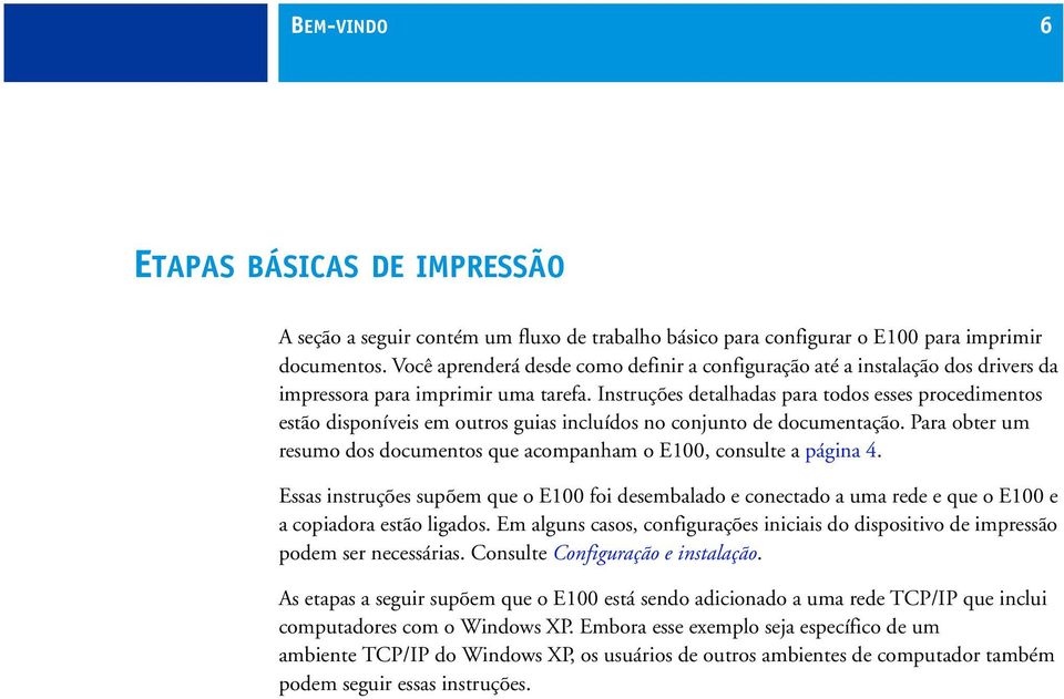 Instruções detalhadas para todos esses procedimentos estão disponíveis em outros guias incluídos no conjunto de documentação.