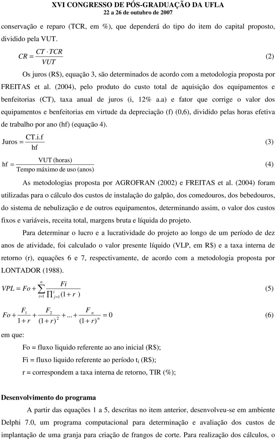 (2004), pelo produto do custo total de aquisição dos equipamentos e benfeitorias (CT), taxa anual de juros (i, 12% a.