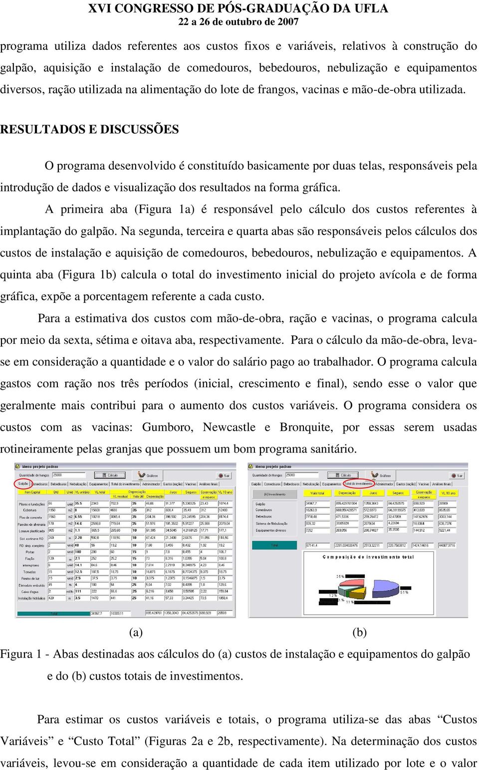 RESULTADOS E DISCUSSÕES O programa desenvolvido é constituído basicamente por duas telas, responsáveis pela introdução de dados e visualização dos resultados na forma gráfica.